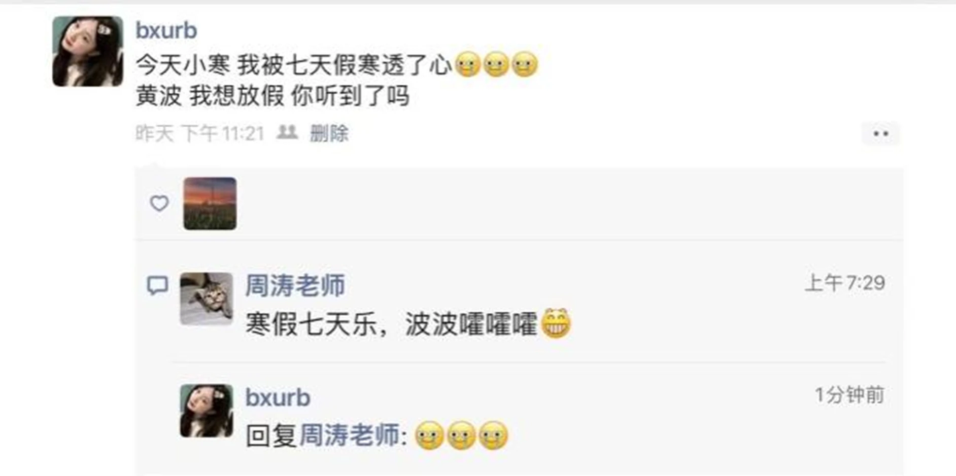 bxurb：今天小寒　我被七天假寒透了心　\ 哭　黄波　我想放假　你听到了吗　(昨天 23:21)
<br>周涛老师：寒假七天乐　波波嚯嚯嚯　(7:29)
<br>bxurb 回复周涛老师：\ 哭(1 分钟前)